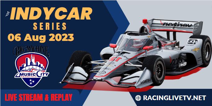 Big Machine Music City Grand Prix Indycar Live Stream 2023: Race Replay