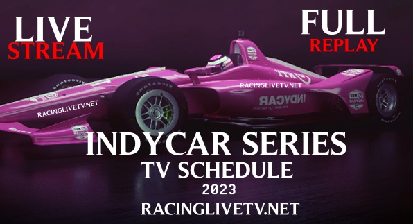 IndyCar Series TV Schedule 2023 Live Stream Full Replay